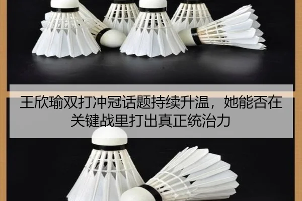 王欣瑜双打冲冠话题持续升温，她能否在关键战里打出真正统治力 - pabuyu